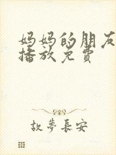 妈妈的朋友在线播放免费
