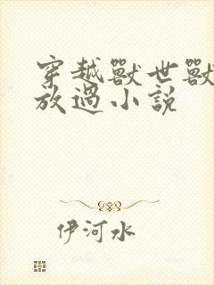 穿越兽世兽夫求放过小说
