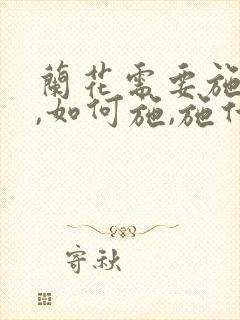 兰花需要施肥吗,如何施,施什么肥?