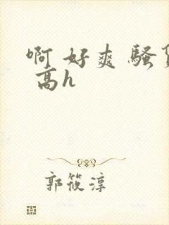 啊 好爽 骚货 高h