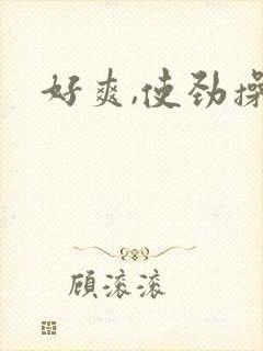 好爽,使劲操