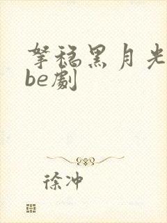 拿稳黑月光拿稳be剧