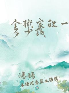 全职家政一个月多少钱