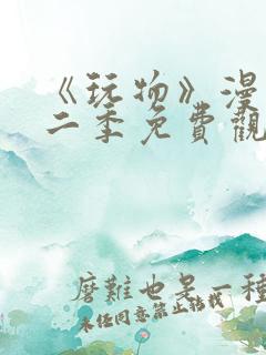 《玩物》漫画第二季免费观看全集下