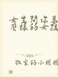 女生问你喜欢什么样的女孩子怎么回答