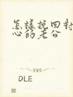 怎样挽回对我死心的老公