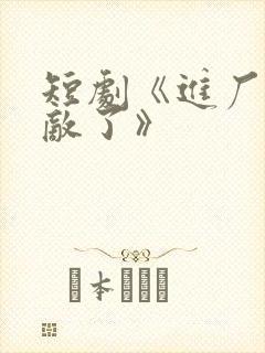 短剧《进厂我无敌了》
