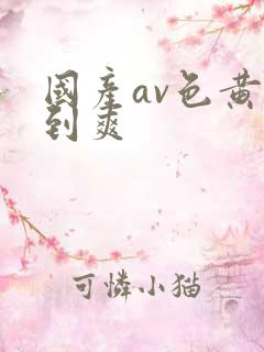 国产av色黄看到爽
