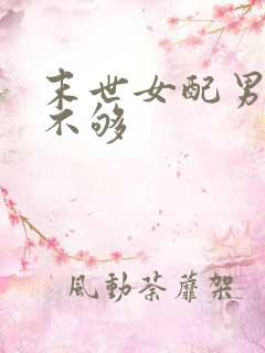 末世女配男主爱不够