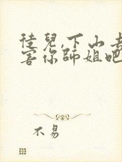徒儿,下山去祸害你师姐吧小说无广告