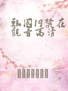 韩国19禁在线观看高清