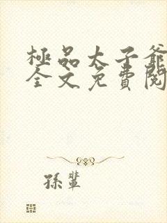 极品太子爷刘峥全文免费阅读