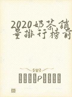 2020奶茶销量排行榜前十名