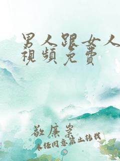 男人跟女人叼嘿视频免费