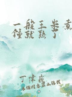 一般玉米煮几分钟就熟了