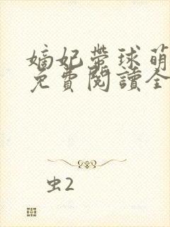 嫡妃带球萌萌哒免费阅读全文