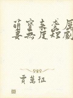 萌宝来袭厉总宠妻无度短剧在线观看