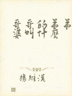 哥哥的弟弟的老婆叫什么