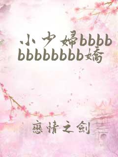 小少妇bbbbbbbbbbbb娇