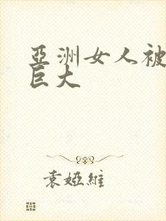 亚洲女人被黑人巨大