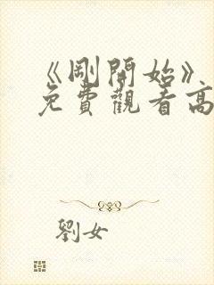 《刚开始》动漫免费观看高清