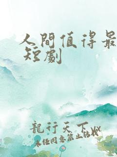 人间值得最清欢 短剧
