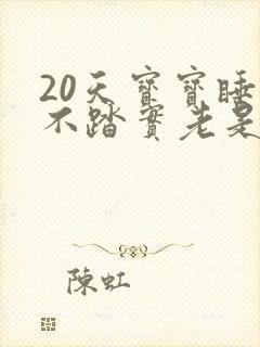 20天宝宝睡觉不踏实老是哼唧扭动