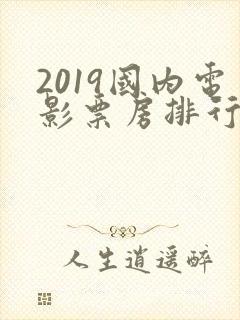 2019国内电影票房排行榜前十名