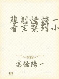规则怪谈一口气看完系列小说推文