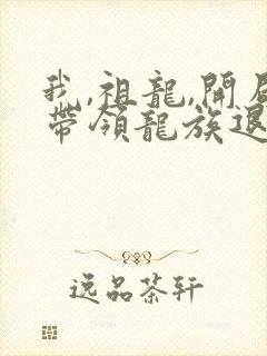我,祖龙,开局带领龙族退隐电子版