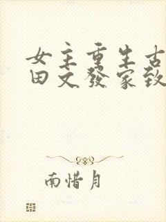 女主重生古代种田文发家致富