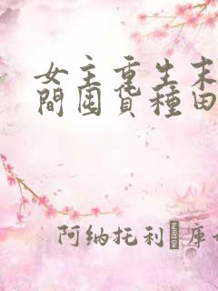 女主重生末世空间囤货种田
