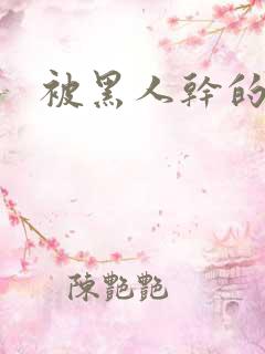 被黑人干的白浆