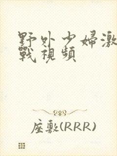 野外少妇激情野战视频