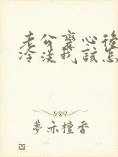 老公变心后对我冷淡我该怎么挽回