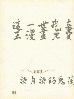 这一世我来当家主漫画免费阅读下拉式六漫画