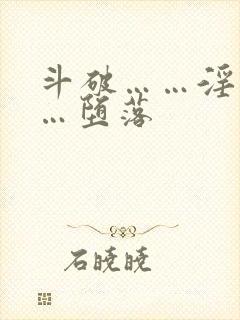 斗破……淫交……堕落