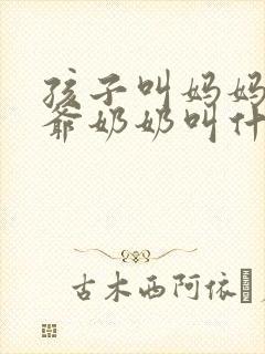 孩子叫妈妈的爷爷奶奶叫什么