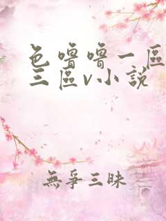 色噜噜一区二区三区v小说