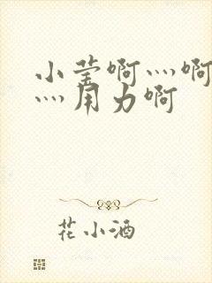 小莹啊灬啊别停灬用力啊