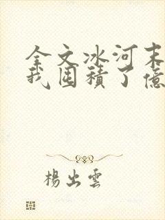 全文冰河末世:我囤积了亿亿万物资