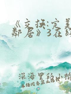 《交换:完美的邻居》3在线观看