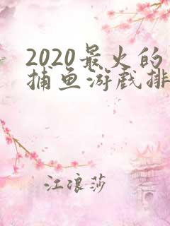 2020最火的捕鱼游戏排行榜