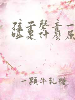 孩子声音一直嘶哑是什么原因造成的