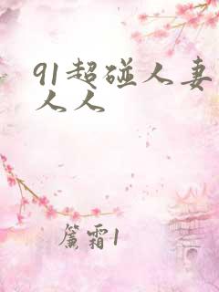 91超碰人妻人人人 91超碰人妻人人人