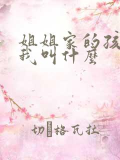 姐姐家的孩子叫我叫什么