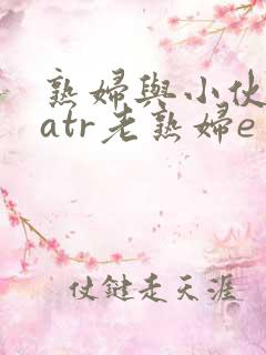 熟妇与小伙子matr老熟妇e
