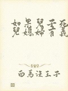 如果儿子死了,儿媳妇有义务赡养老人吗