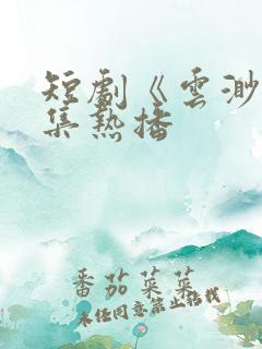 短剧《云渺》全集热播
