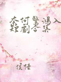 奈何惊鸿入我心短剧合集